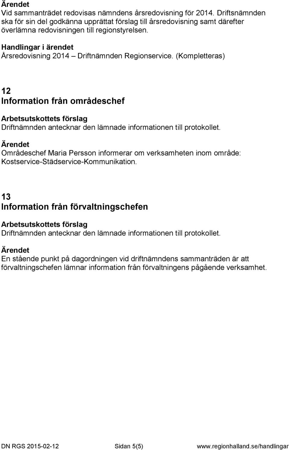 (Kompletteras) 12 Information från områdeschef Driftnämnden antecknar den lämnade informationen till protokollet.