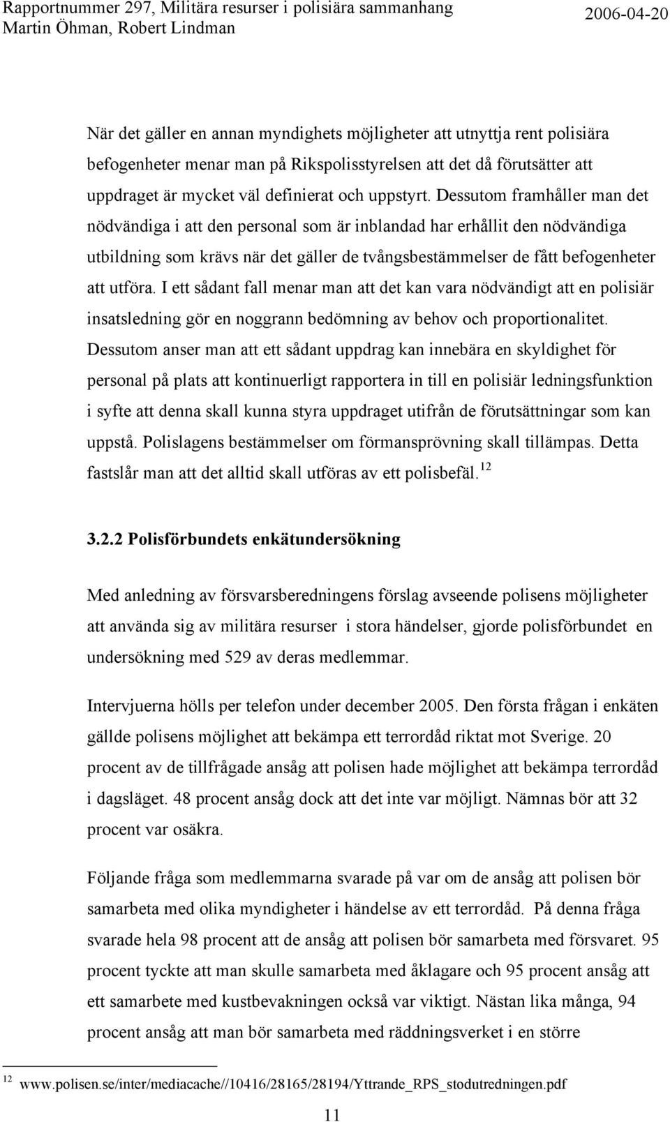 I ett sådant fall menar man att det kan vara nödvändigt att en polisiär insatsledning gör en noggrann bedömning av behov och proportionalitet.