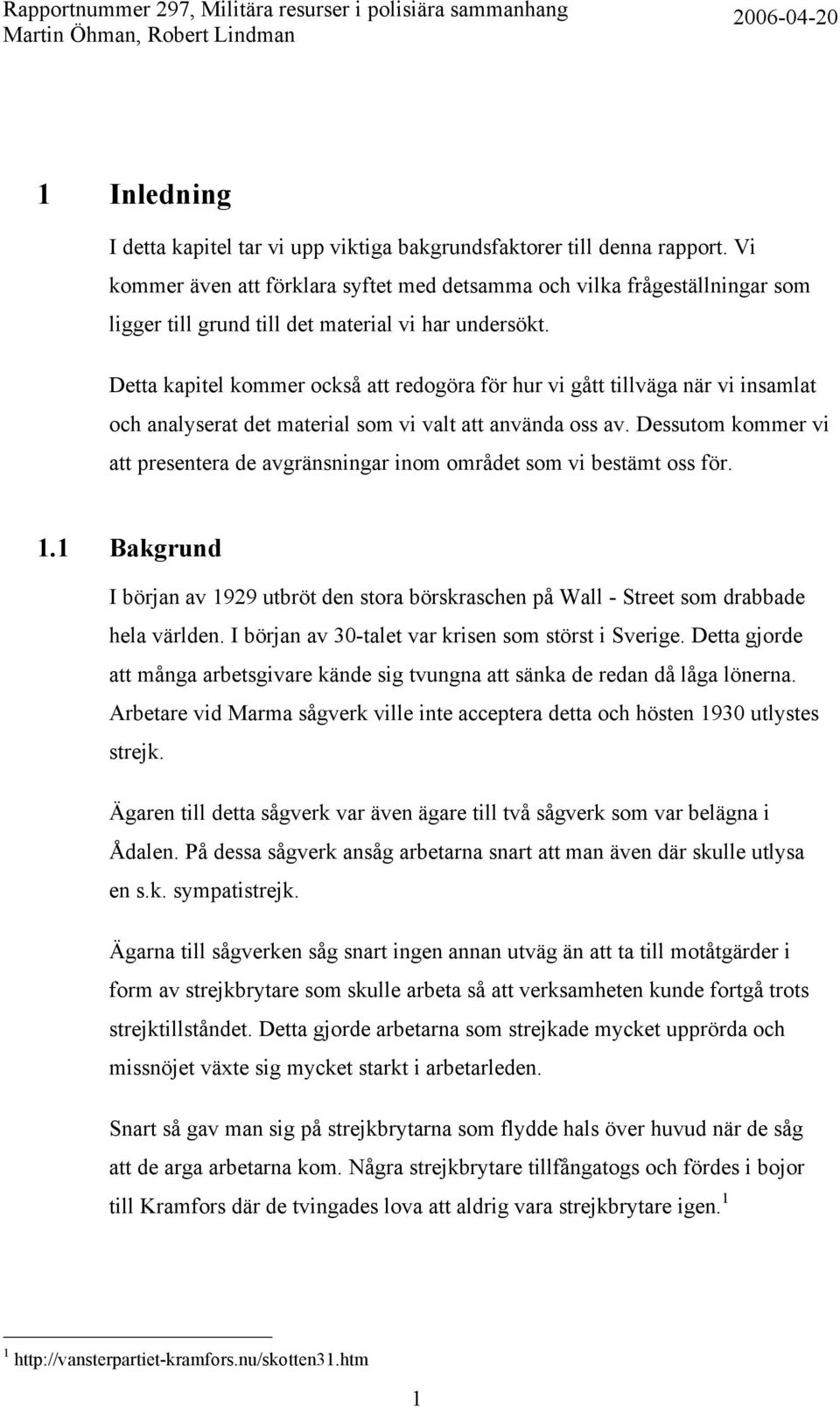 Detta kapitel kommer också att redogöra för hur vi gått tillväga när vi insamlat och analyserat det material som vi valt att använda oss av.