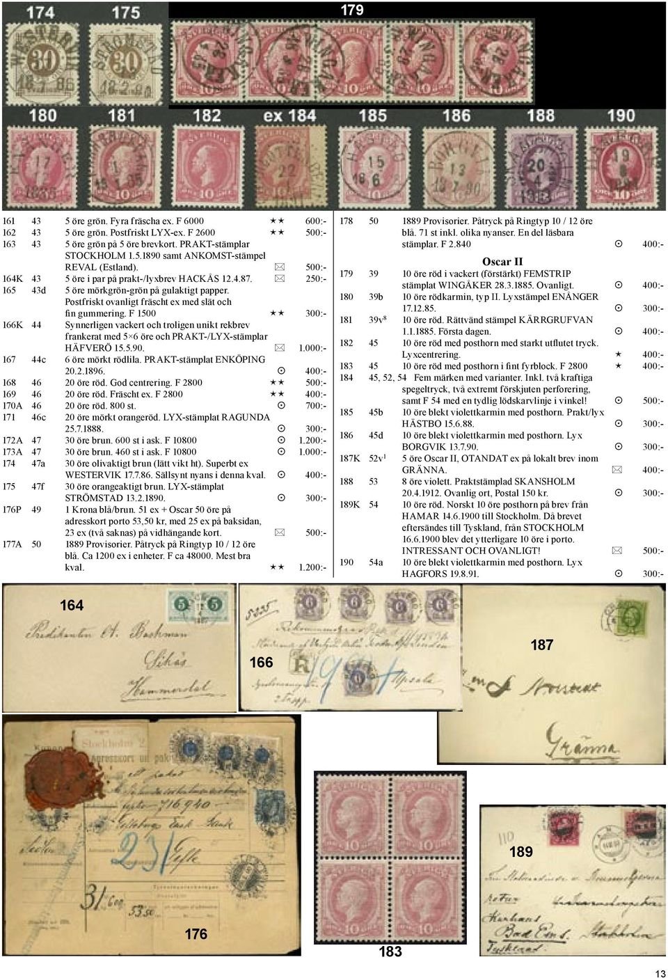 F 1500 300:- 166K 44 Synnerligen vackert och troligen unikt rekbrev frankerat med 5 6 öre och PRAKT-/LYX-stämplar HÄFVERÖ 15.5.90. 1.000:- 167 44c 6 öre mörkt rödlila. PRAKT-stämplat ENKÖPING 20.2.1896.