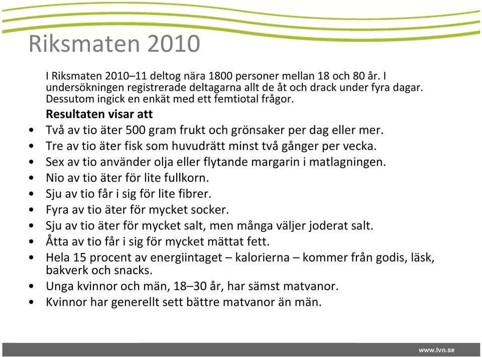 Sex av tio använder olja eller flytande margarin i matlagningen. Nio av tio äter för lite fullkorn. Sju av tio får i sig för lite fibrer. Fyra av tio äter för mycket socker.