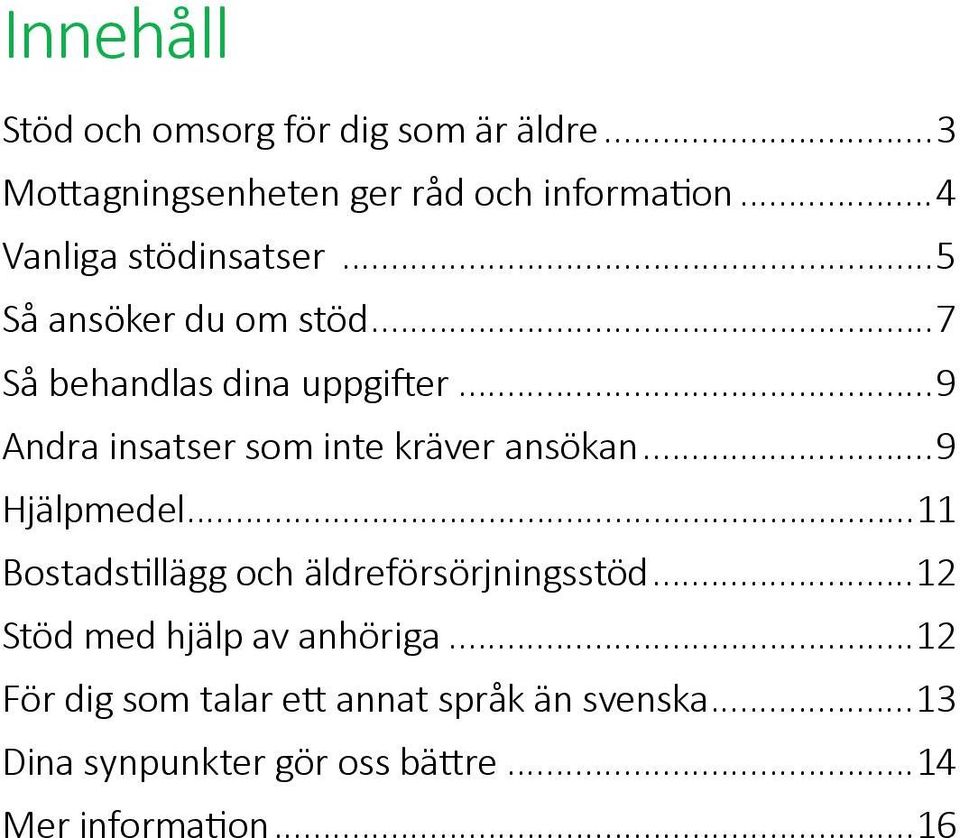 ..9 Andra insatser som inte kräver ansökan...9 Hjälpmedel...11 Bostadstillägg och äldreförsörjningsstöd.