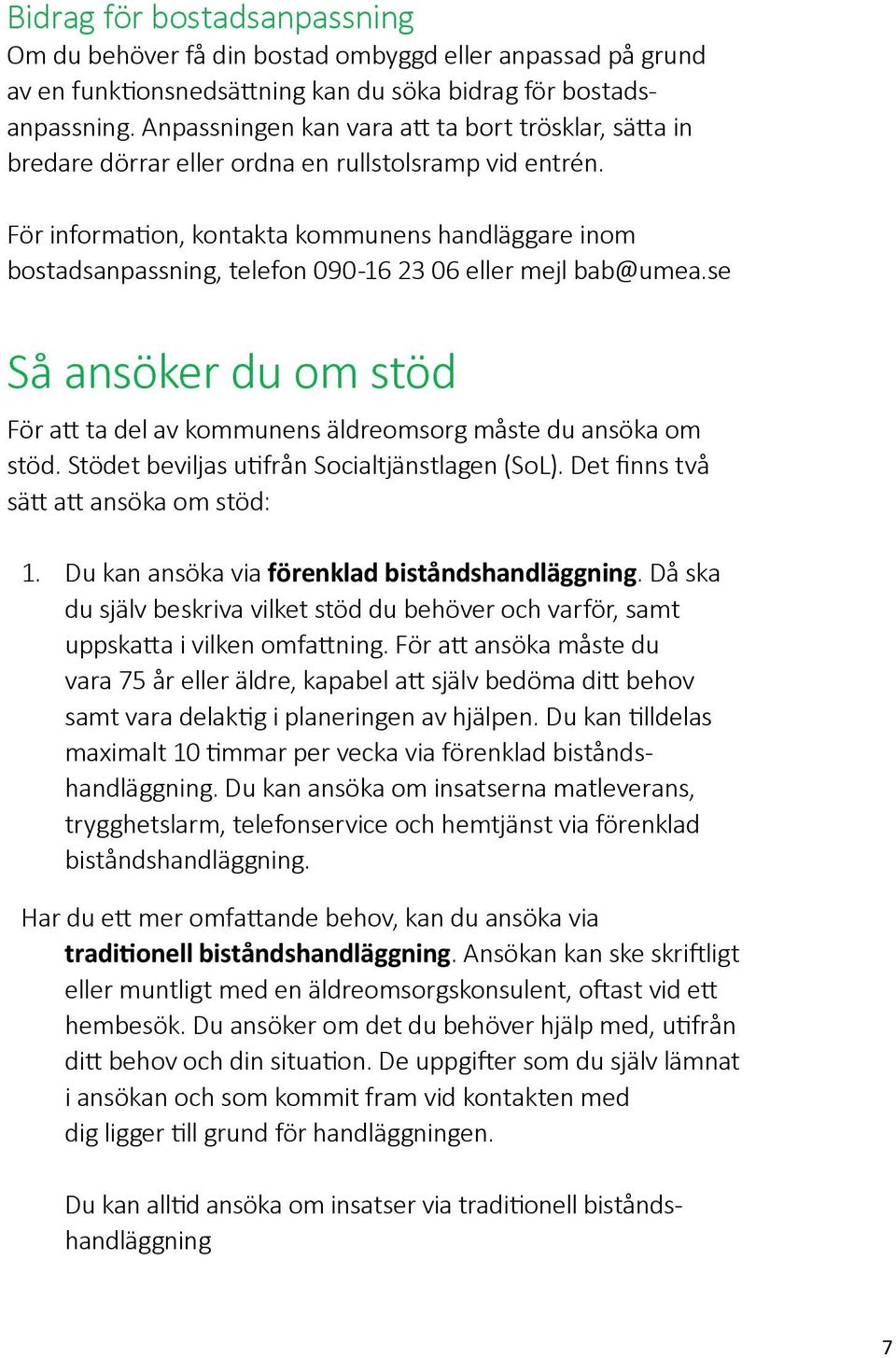 För information, kontakta kommunens handläggare inom bostadsanpassning, telefon 090-16 23 06 eller mejl bab@umea.