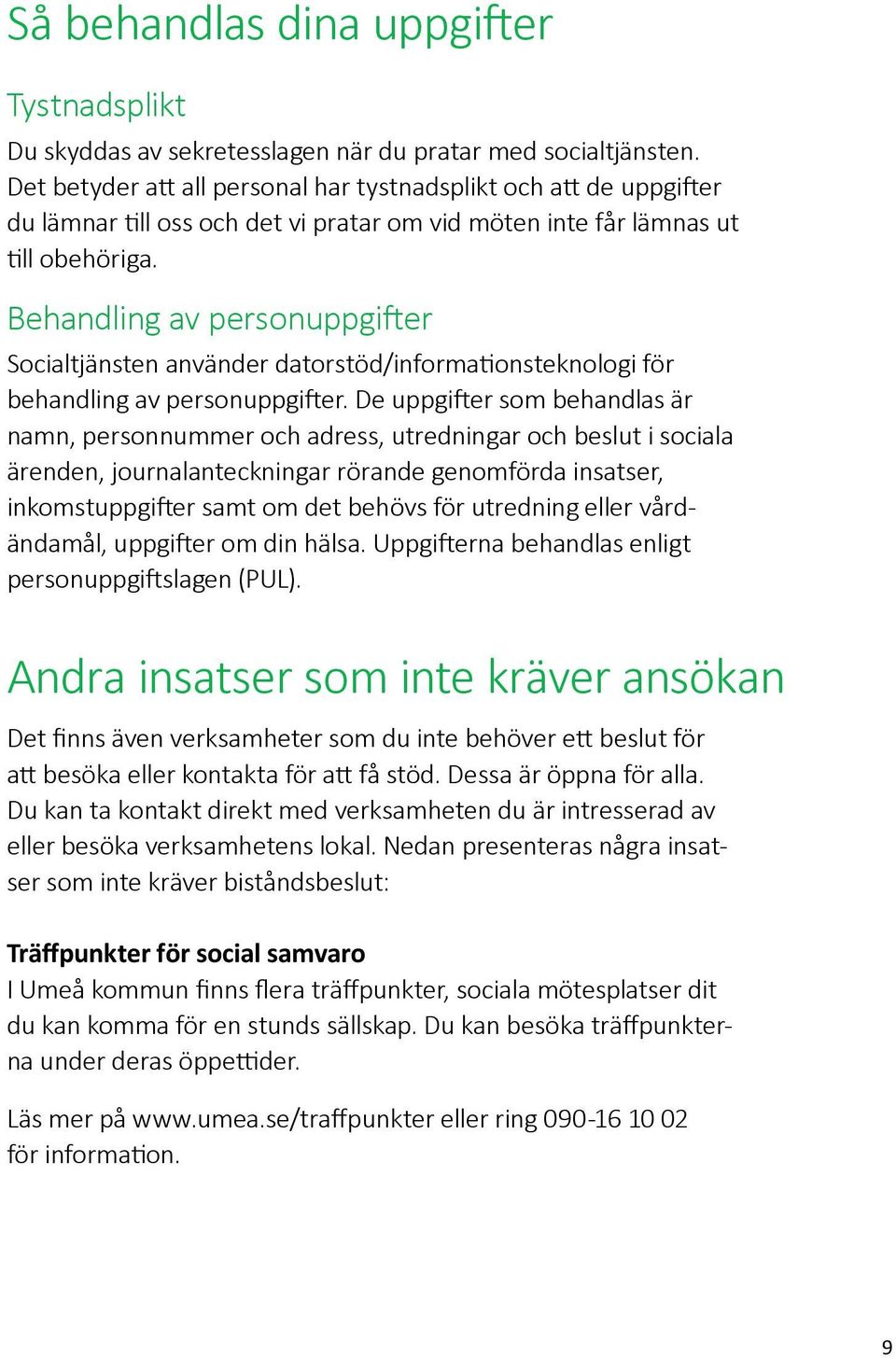 Behandling av personuppgifter Socialtjänsten använder datorstöd/informationsteknologi för behandling av personuppgifter.