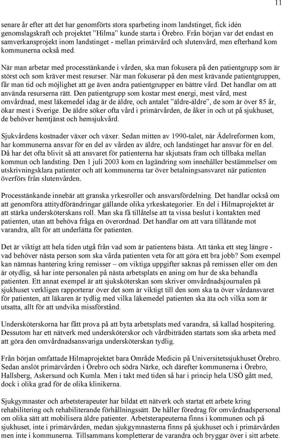 När man arbetar med processtänkande i vården, ska man fokusera på den patientgrupp som är störst och som kräver mest resurser.