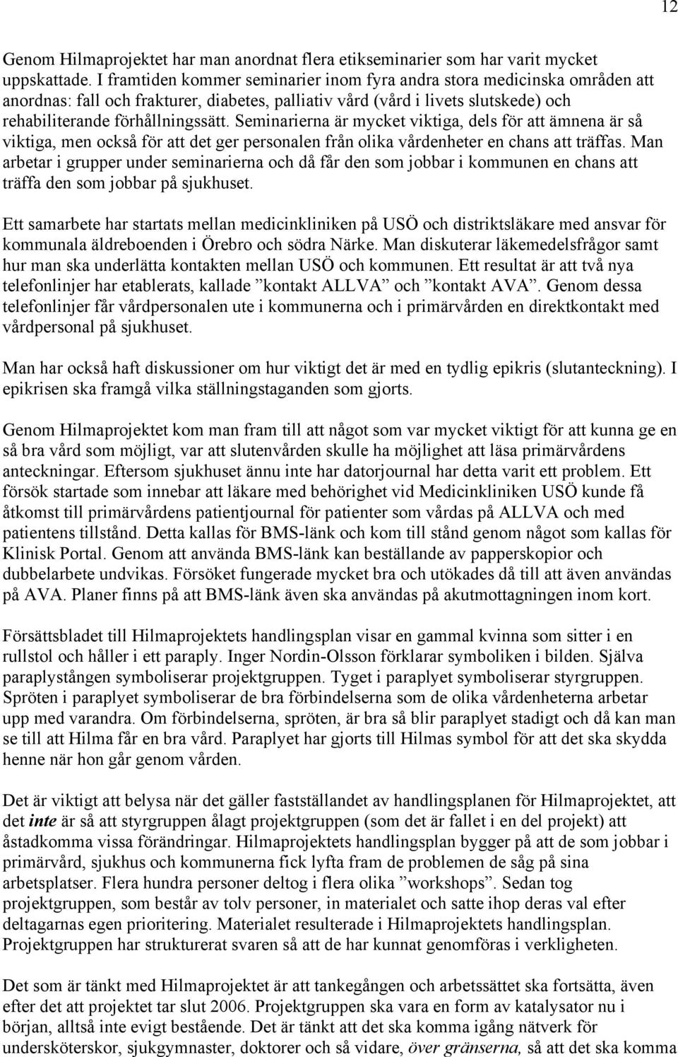 Seminarierna är mycket viktiga, dels för att ämnena är så viktiga, men också för att det ger personalen från olika vårdenheter en chans att träffas.