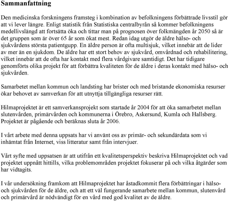 ökat mest. Redan idag utgör de äldre hälso- och sjukvårdens största patientgupp. En äldre person är ofta multisjuk, vilket innebär att de lider av mer än en sjukdom.