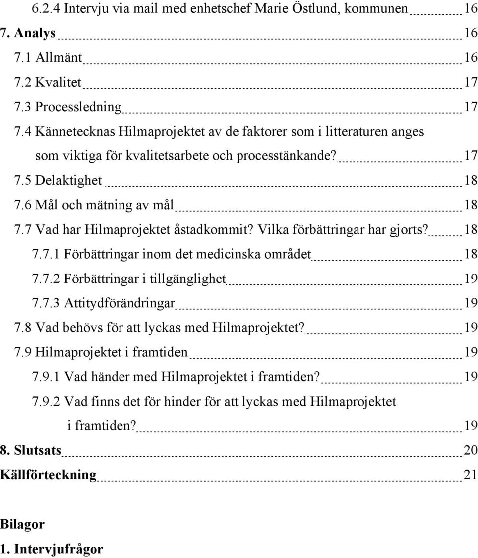 7 Vad har Hilmaprojektet åstadkommit? Vilka förbättringar har gjorts? 18 7.7.1 Förbättringar inom det medicinska området 18 7.7.2 Förbättringar i tillgänglighet 19 7.7.3 Attitydförändringar 19 7.