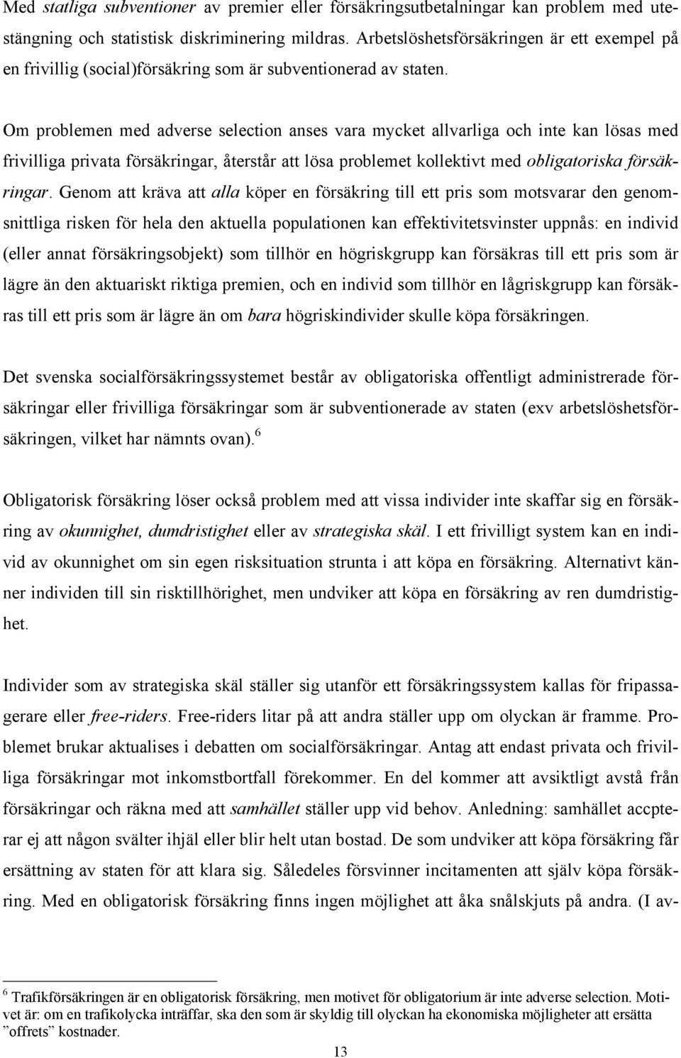 Om problemen med adverse selection anses vara mycket allvarliga och inte kan lösas med frivilliga privata försäkringar, återstår att lösa problemet kollektivt med obligatoriska försäkringar.