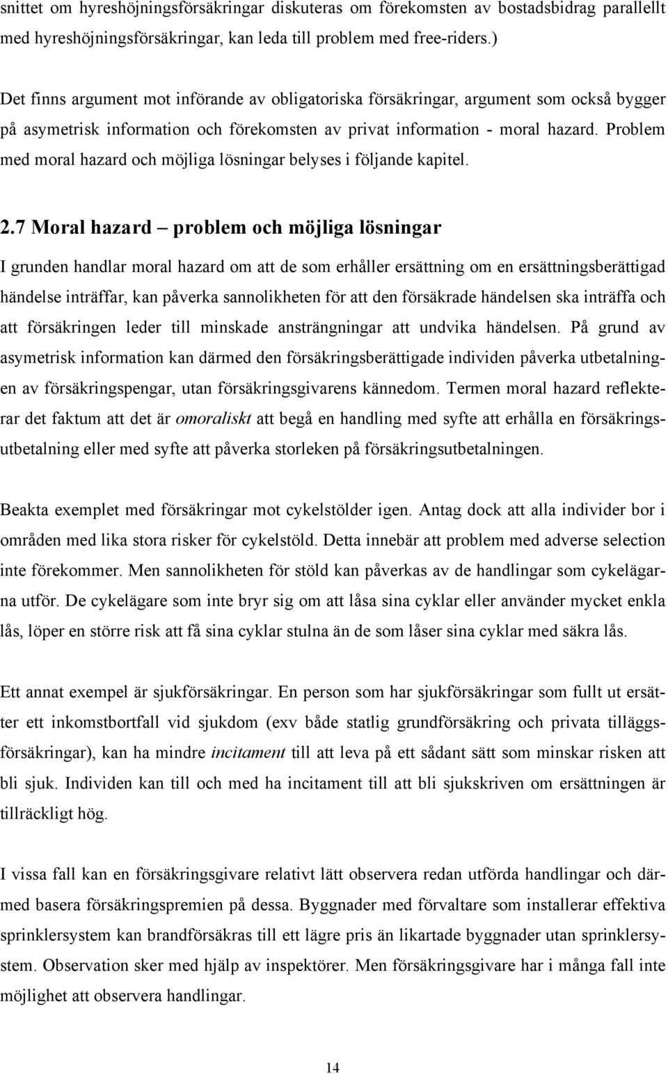 Problem med moral hazard och möjliga lösningar belyses i följande kapitel. 2.