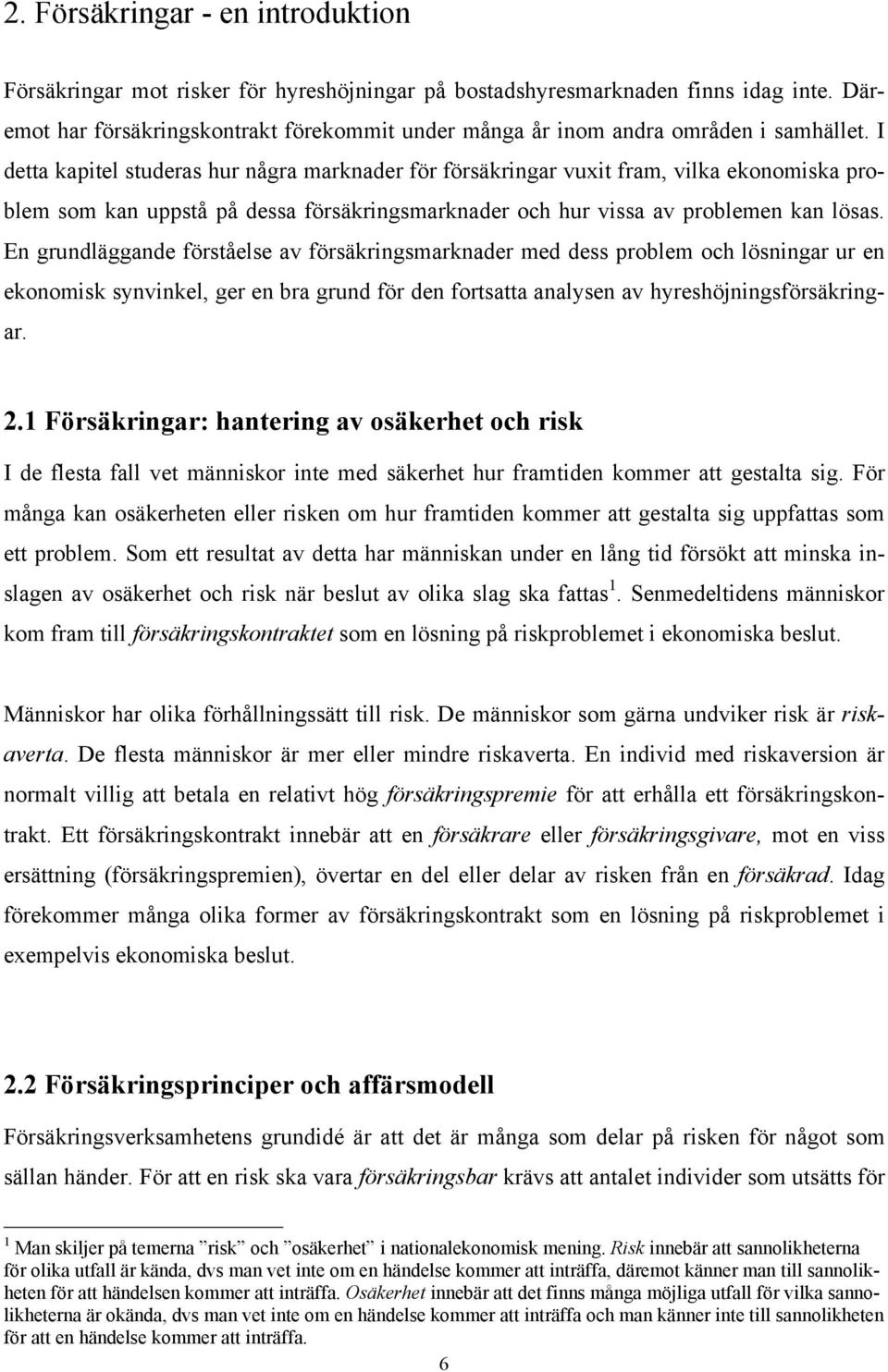 I detta kapitel studeras hur några marknader för försäkringar vuxit fram, vilka ekonomiska problem som kan uppstå på dessa försäkringsmarknader och hur vissa av problemen kan lösas.