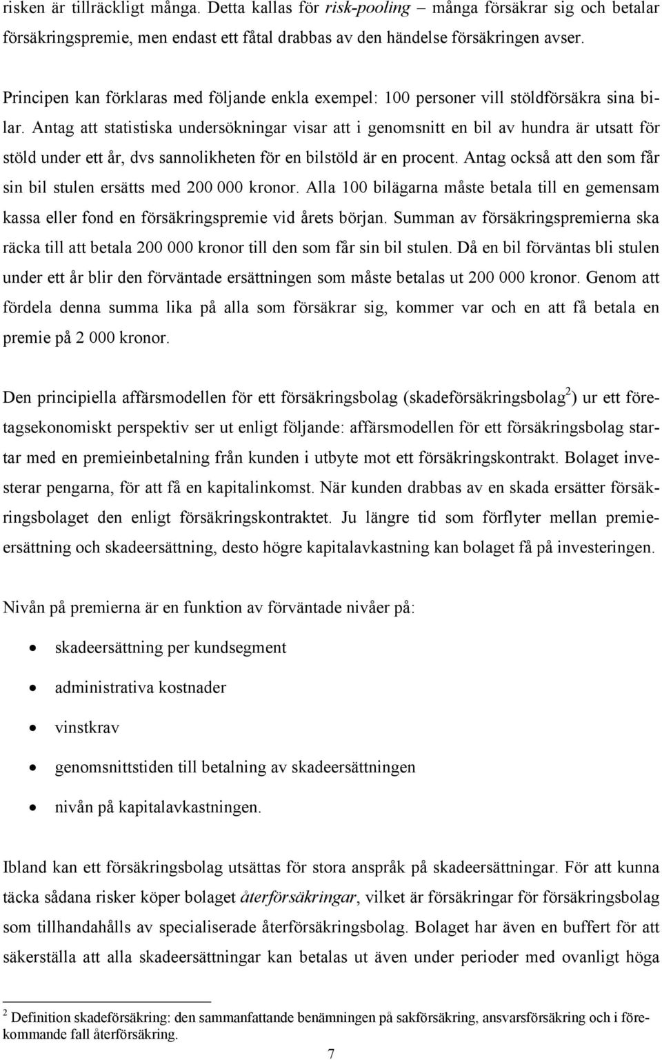 Antag att statistiska undersökningar visar att i genomsnitt en bil av hundra är utsatt för stöld under ett år, dvs sannolikheten för en bilstöld är en procent.