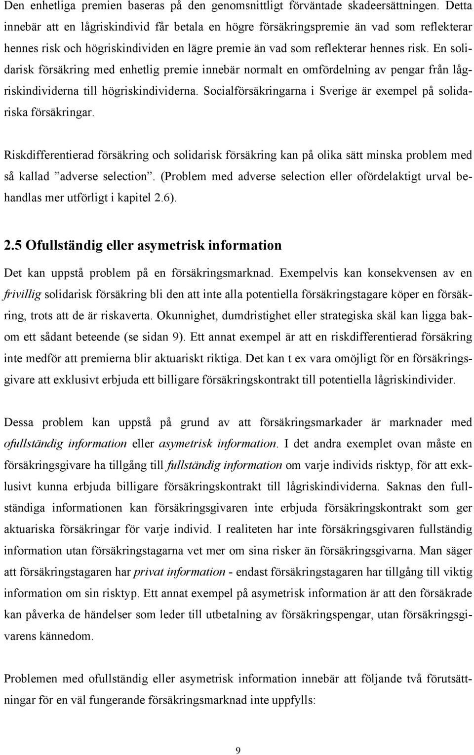 En solidarisk försäkring med enhetlig premie innebär normalt en omfördelning av pengar från lågriskindividerna till högriskindividerna.