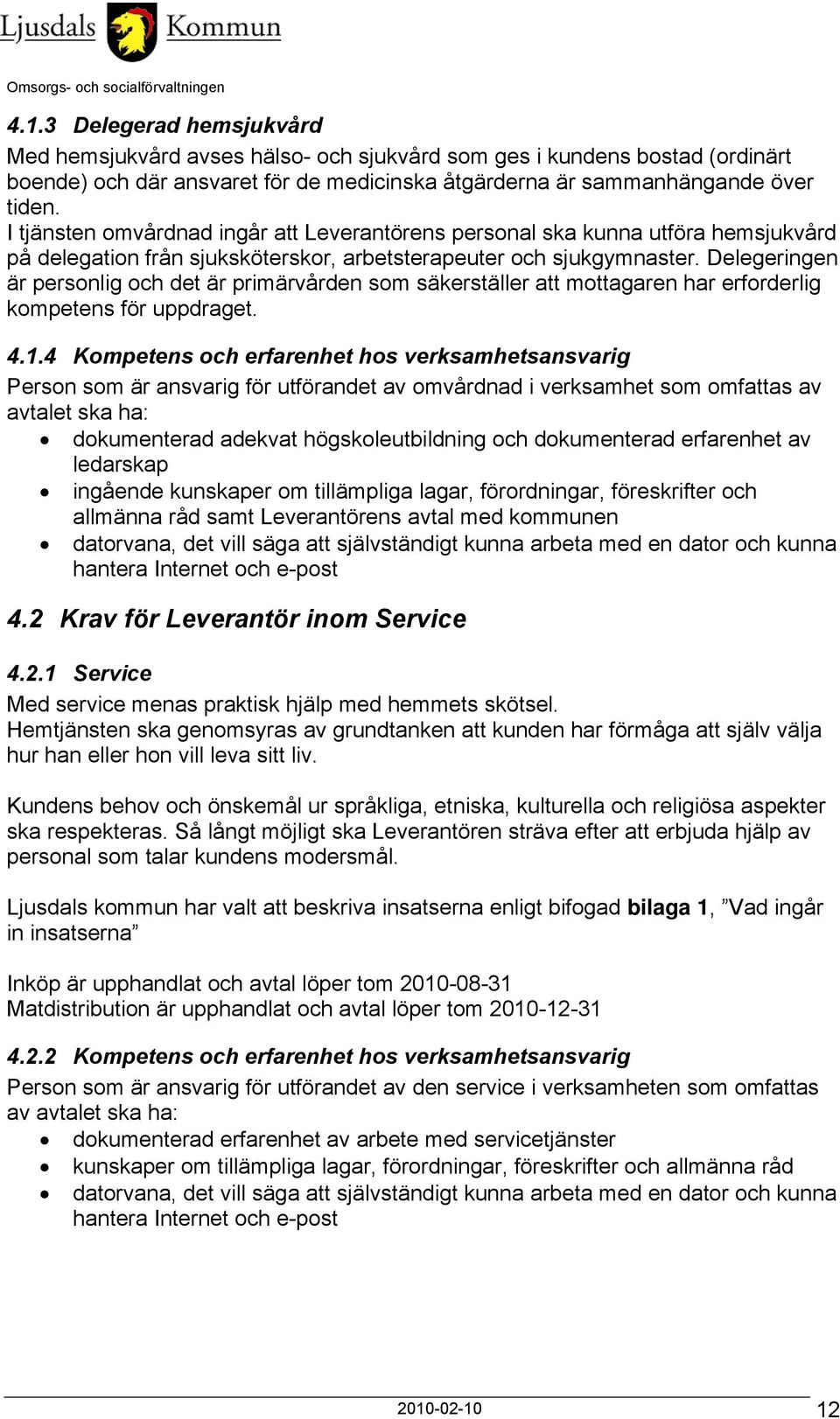 Delegeringen är personlig och det är primärvården som säkerställer att mottagaren har erforderlig kompetens för uppdraget. 4.1.