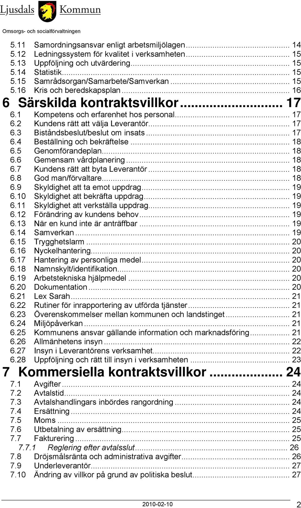 .. 17 6.4 Beställning och bekräftelse... 18 6.5 Genomförandeplan... 18 6.6 Gemensam vårdplanering... 18 6.7 Kundens rätt att byta Leverantör... 18 6.8 God man/förvaltare... 18 6.9 Skyldighet att ta emot uppdrag.