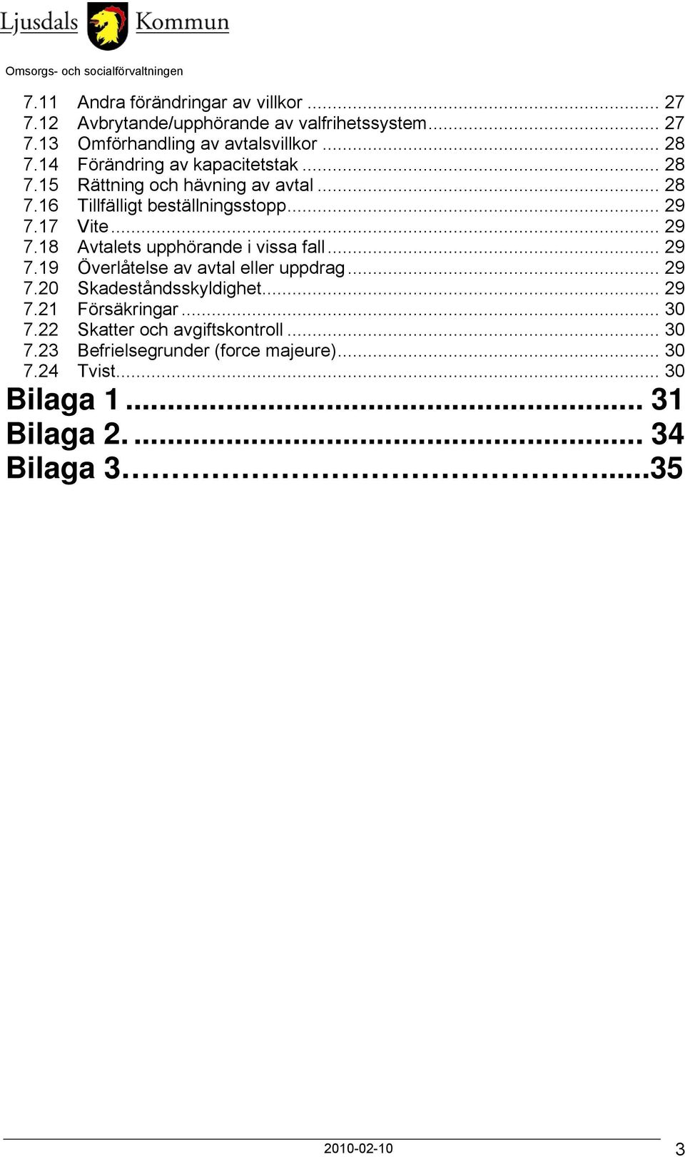 17 Vite... 29 7.18 Avtalets upphörande i vissa fall... 29 7.19 Överlåtelse av avtal eller uppdrag... 29 7.20 Skadeståndsskyldighet... 29 7.21 Försäkringar.