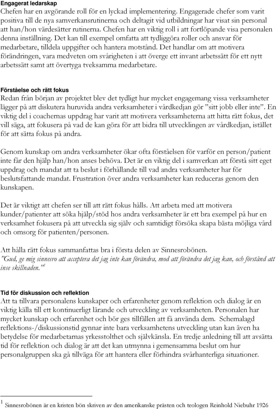 Chefen har en viktig roll i att fortlöpande visa personalen denna inställning. Det kan till exempel omfatta att tydliggöra roller och ansvar för medarbetare, tilldela uppgifter och hantera motstånd.