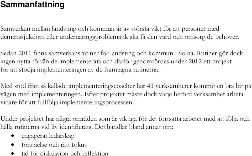 Rutiner gör dock ingen nytta förrän de implementerats och därför genomfördes under 2012 ett projekt för att stödja implementeringen av de framtagna rutinerna.