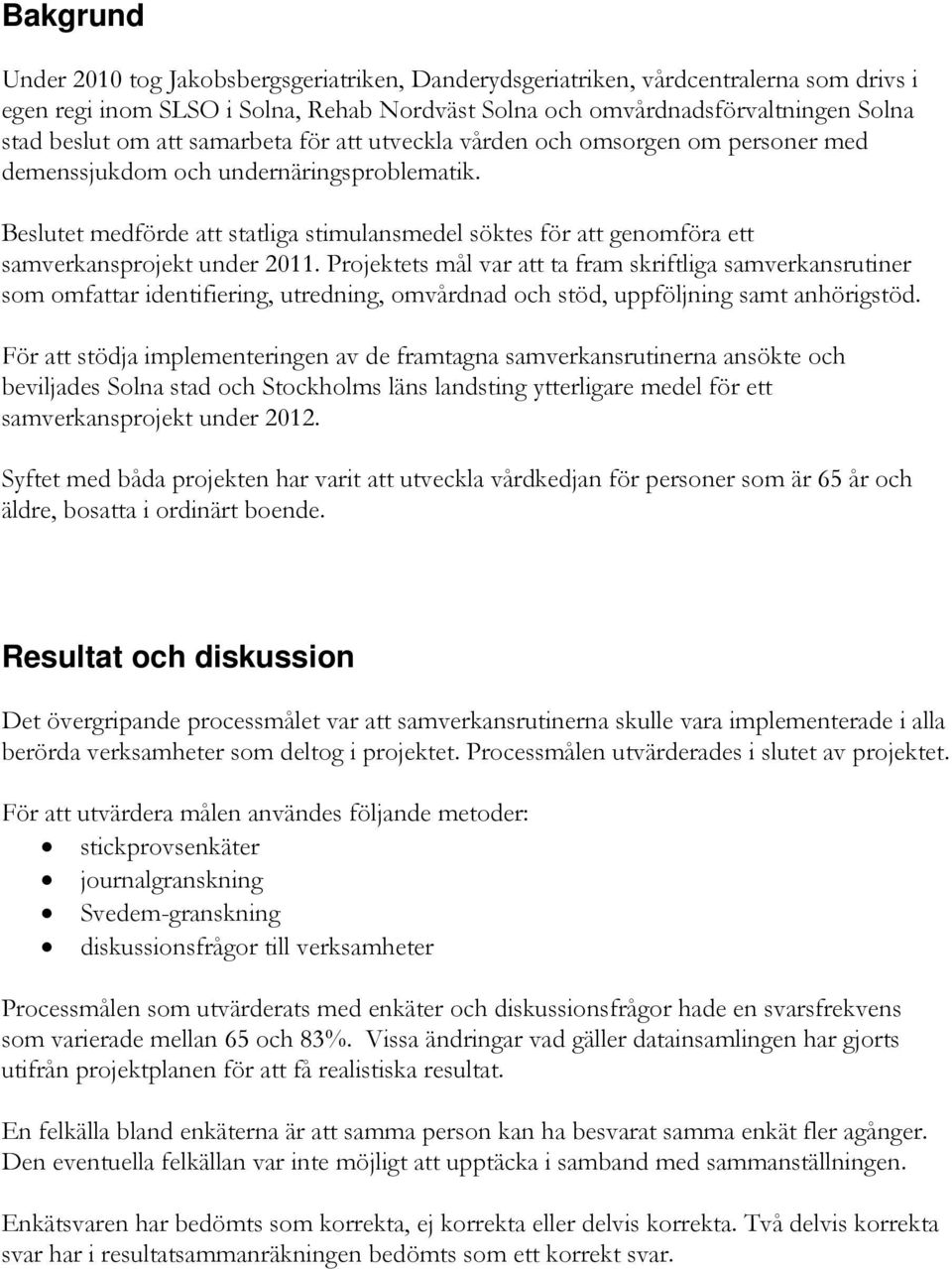 Beslutet medförde att statliga stimulansmedel söktes för att genomföra ett samverkansprojekt under 2011.