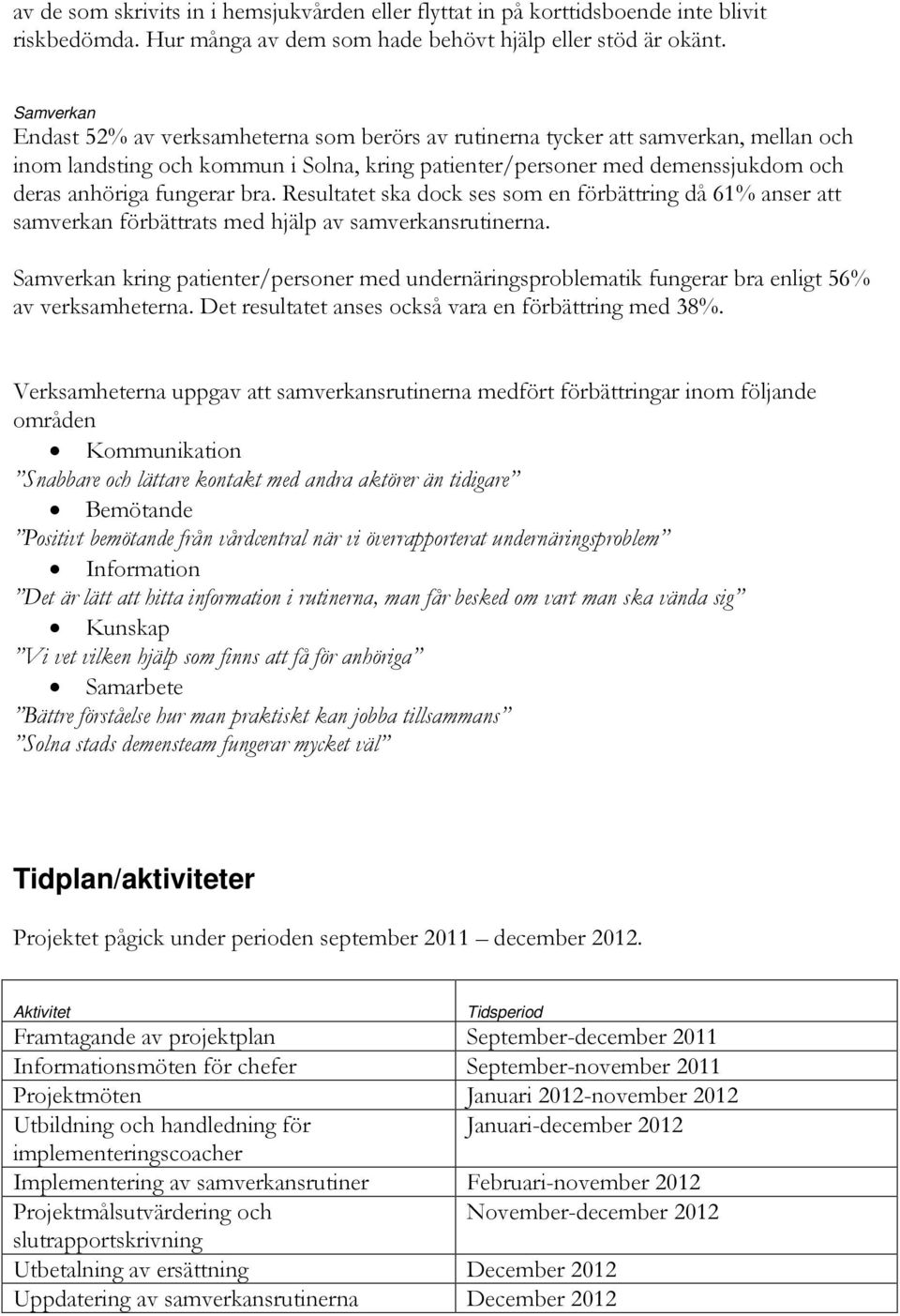 fungerar bra. Resultatet ska dock ses som en förbättring då 61% anser att samverkan förbättrats med hjälp av samverkansrutinerna.