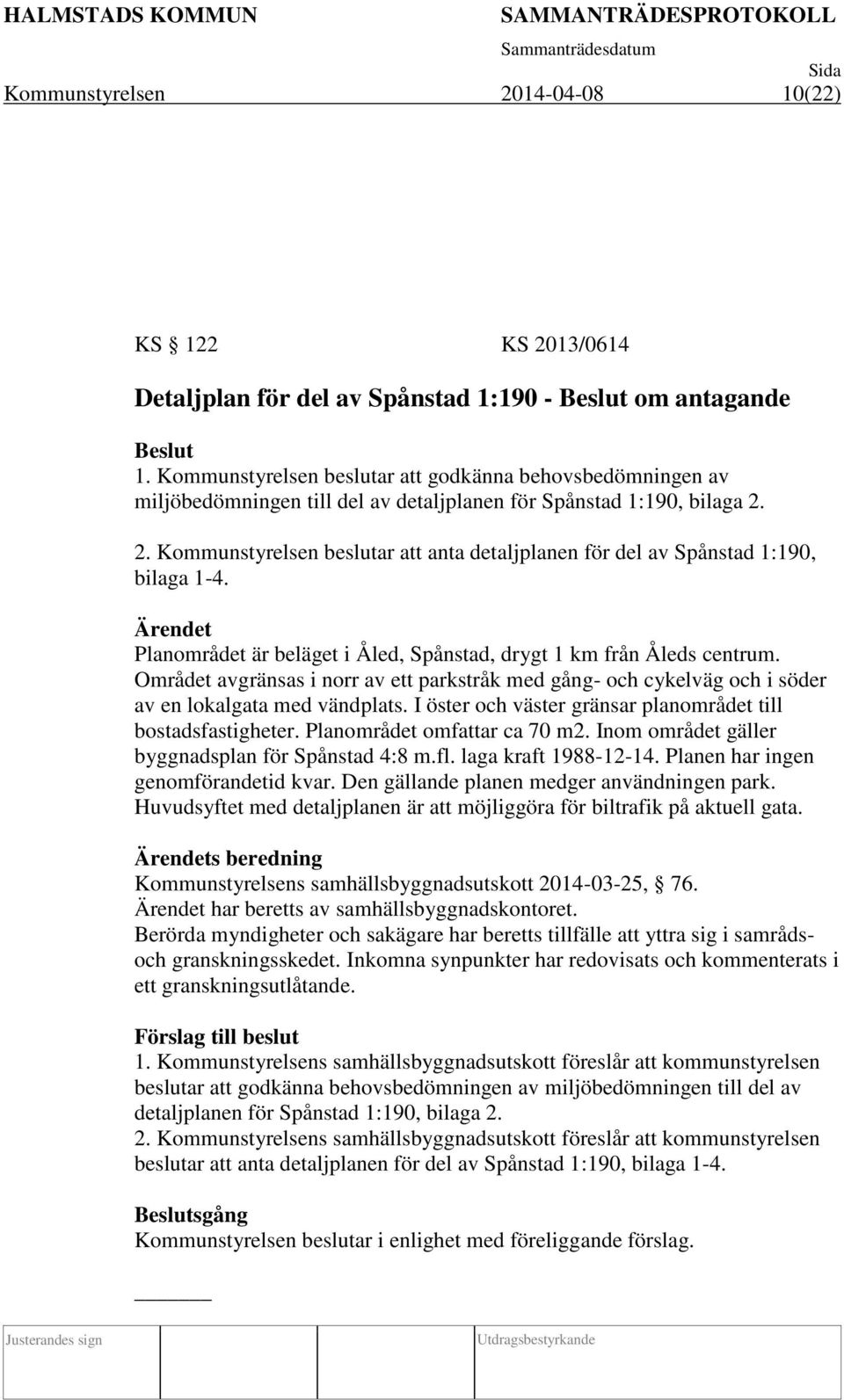 2. Kommunstyrelsen beslutar att anta detaljplanen för del av Spånstad 1:190, bilaga 1-4. Ärendet Planområdet är beläget i Åled, Spånstad, drygt 1 km från Åleds centrum.