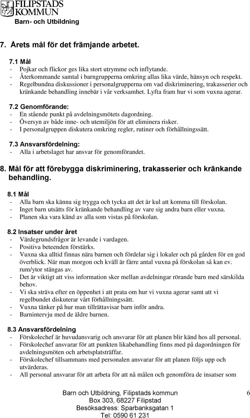 2 Genomförande: - En stående punkt på avdelningsmötets dagordning. - Översyn av både inne- och utemiljön för att eliminera risker.