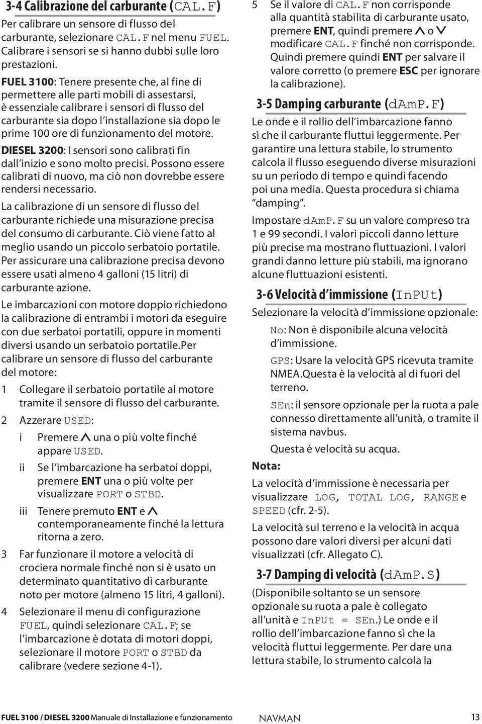 funzionamento del motore. DIESEL 3200: I sensori sono calibrati fin dall inizio e sono molto precisi. Possono essere calibrati di nuovo, ma ciò non dovrebbe essere rendersi necessario.