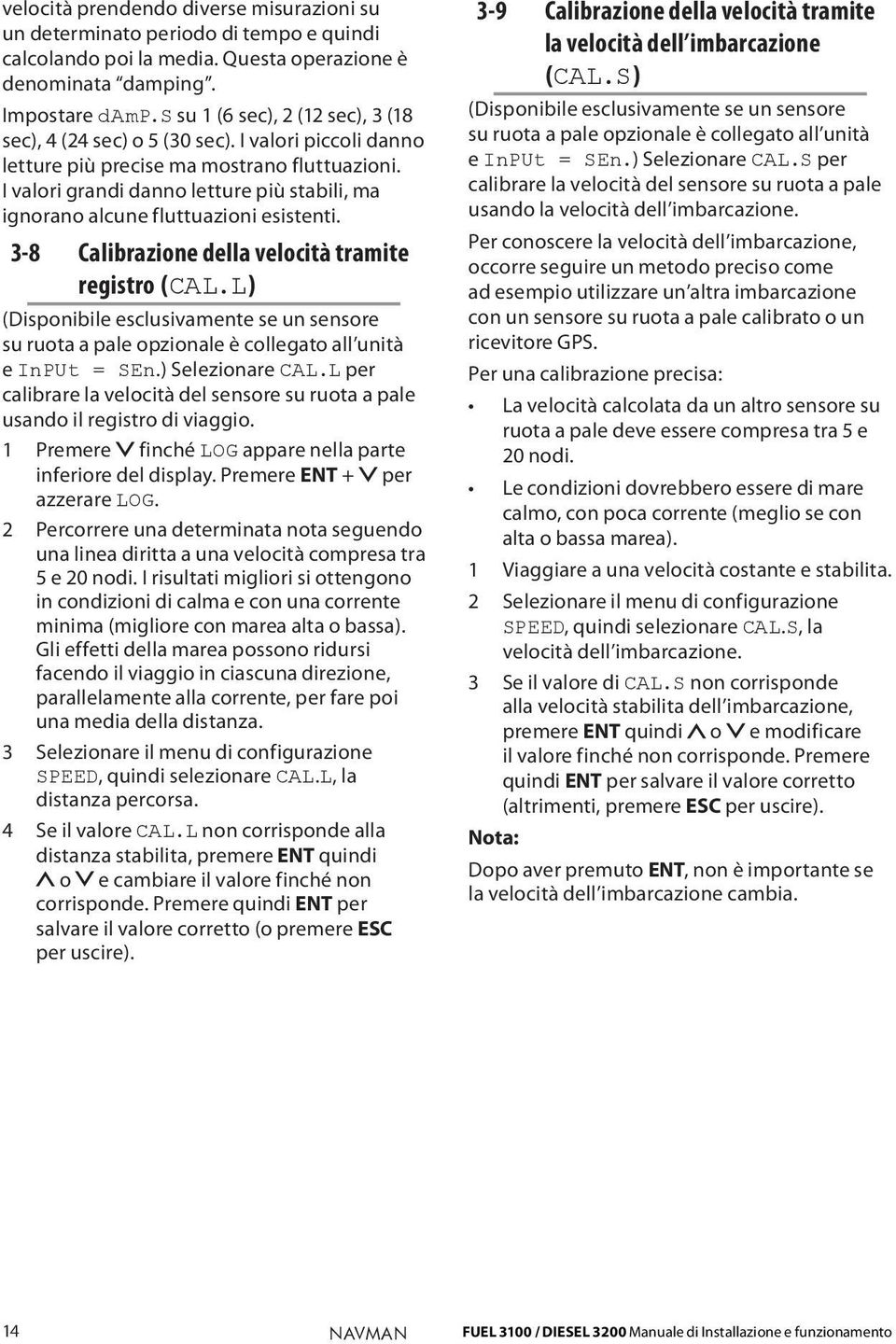 I valori grandi danno letture più stabili, ma ignorano alcune fluttuazioni esistenti. 3-8 Calibrazione della velocità tramite registro (CAL.