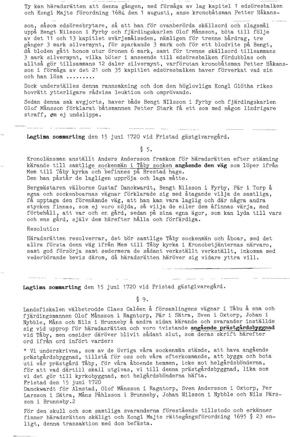 gånger 3 mark silvermynt, för sparkande 3 mark och för ett blodvite på Bengt, då bloden gått honom utur öronen 6 mark, samt för trenne skällsord tillsammans 3 mark silvermynt, vilka böter i anseende