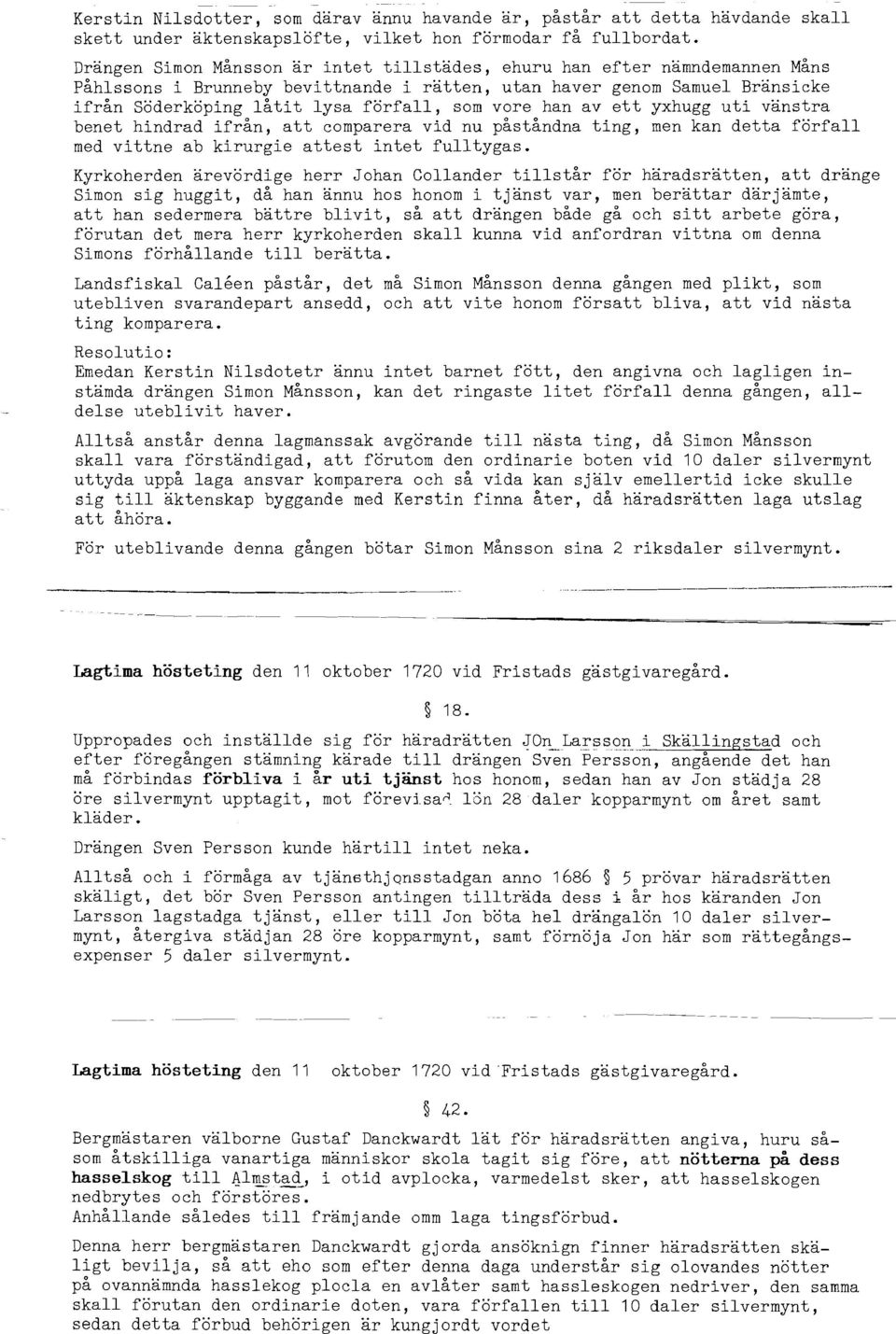 vore han av ett yxhugg uti vänstra benet hindrad ifrån, att comparera vid nu påståndna ting, men kan detta förfall med vittne ab kirurgie attest intet fulltygas.