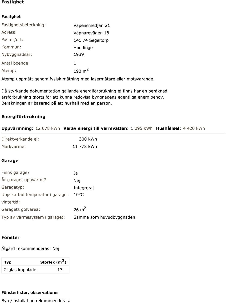 Då styrkande dokumentation gällande energiförbrukning ej finns har en beräknad årsförbrukning gjorts för att kunna redovisa byggnadens egentliga energibehov.