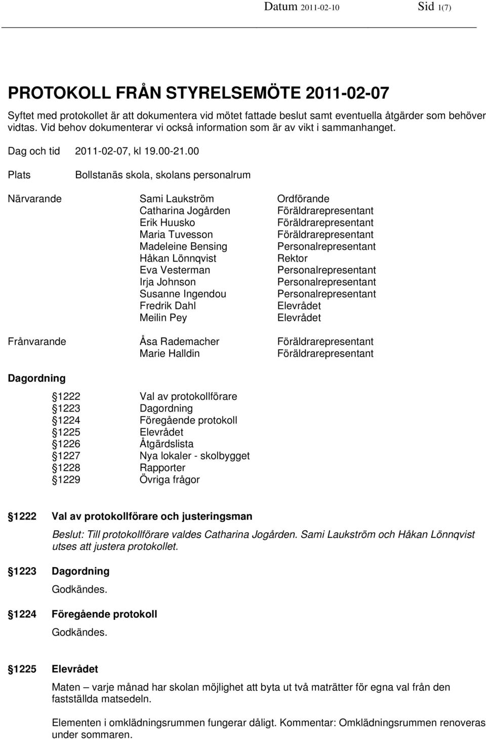 00 Plats Bollstanäs skola, skolans personalrum Närvarande Sami Laukström Ordförande Catharina Jogården Föräldrarepresentant Erik Huusko Föräldrarepresentant Maria Tuvesson Föräldrarepresentant