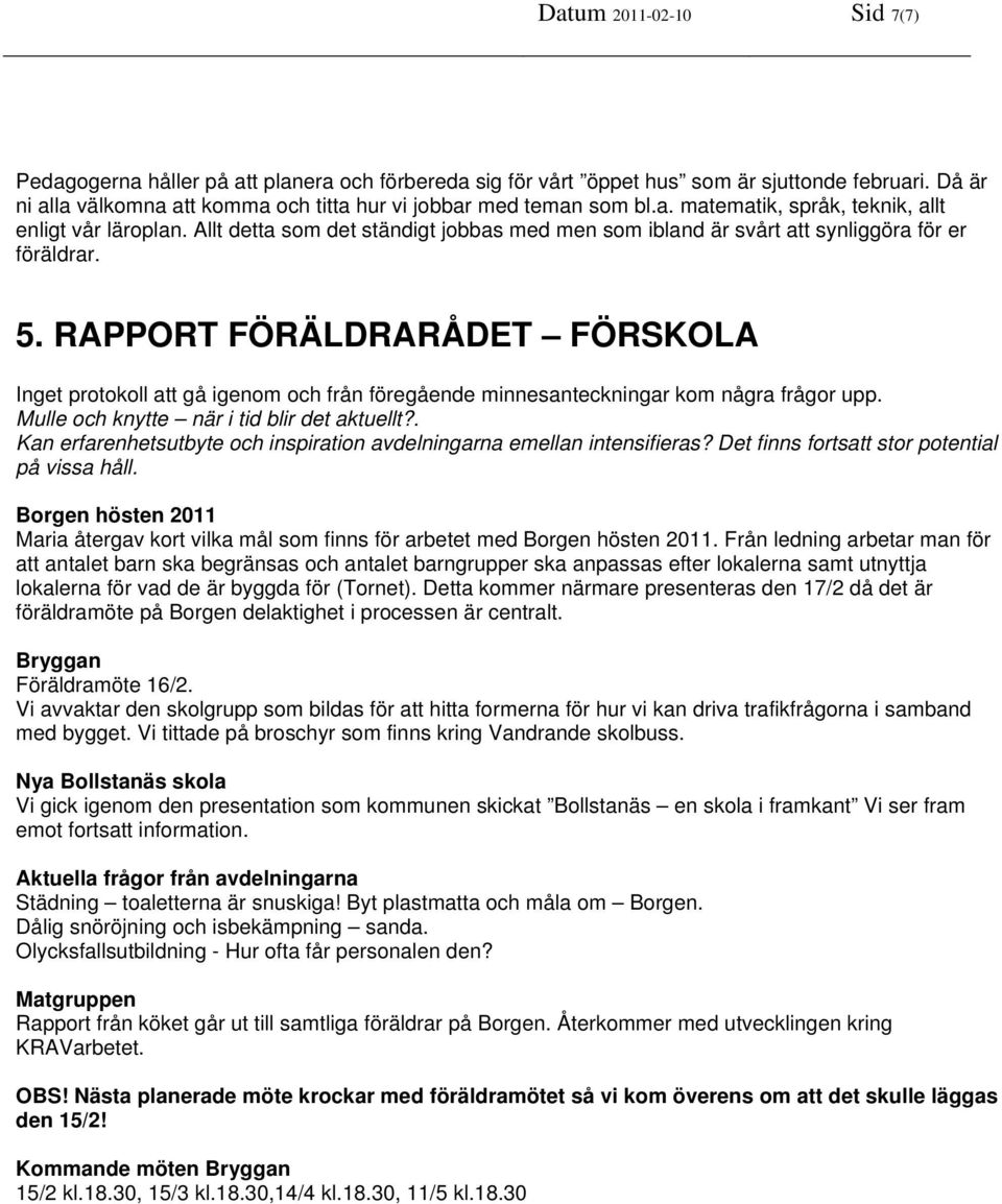 RAPPORT FÖRÄLDRARÅDET FÖRSKOLA Inget protokoll att gå igenom och från föregående minnesanteckningar kom några frågor upp. Mulle och knytte när i tid blir det aktuellt?