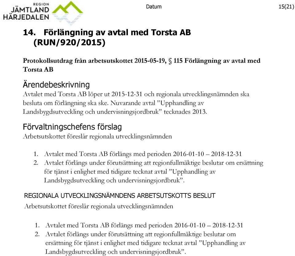 utvecklingsnämnden ska besluta om förlängning ska ske. Nuvarande avtal Upphandling av Landsbygdsutveckling och undervisningsjordbruk tecknades 2013. 1.