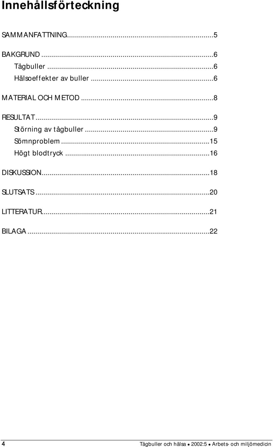 ..9 Störning av tågbuller...9 Sömnproblem...15 Högt blodtryck...16 DISKUSSION.