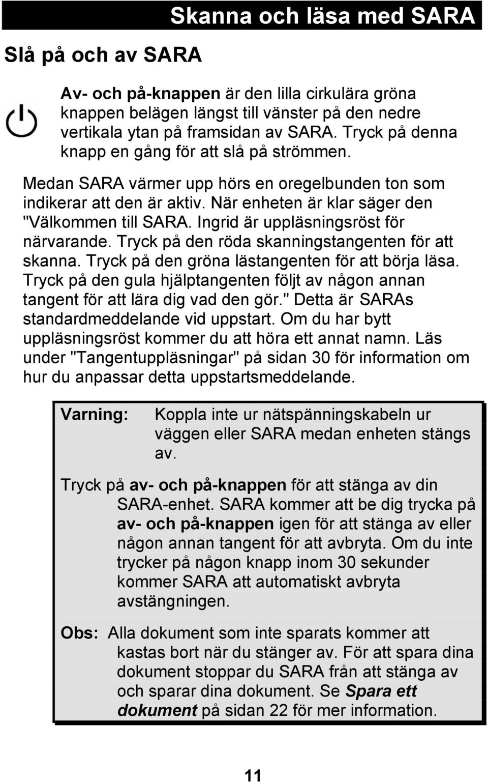 Ingrid är uppläsningsröst för närvarande. Tryck på den röda skanningstangenten för att skanna. Tryck på den gröna lästangenten för att börja läsa.