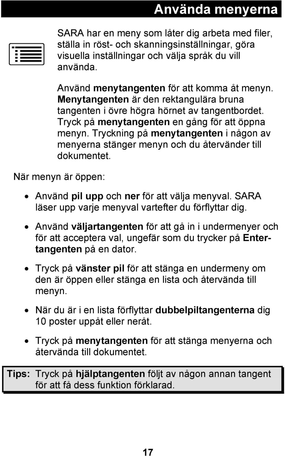 Tryckning på menytangenten i någon av menyerna stänger menyn och du återvänder till dokumentet. När menyn är öppen: Använd pil upp och ner för att välja menyval.