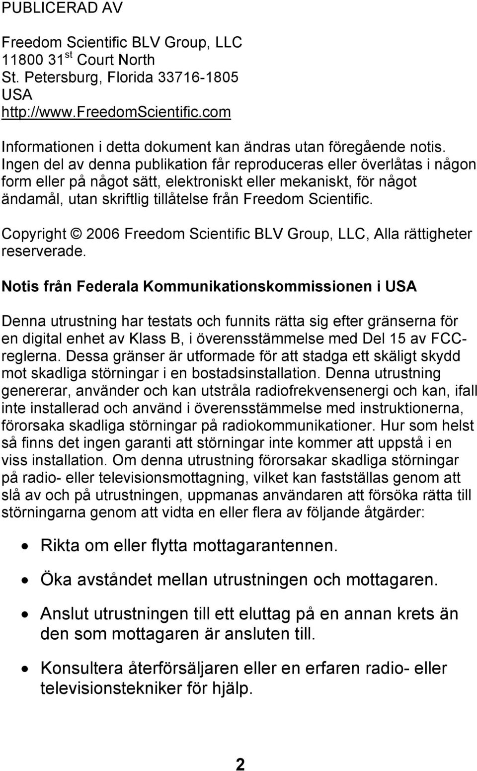 Ingen del av denna publikation får reproduceras eller överlåtas i någon form eller på något sätt, elektroniskt eller mekaniskt, för något ändamål, utan skriftlig tillåtelse från Freedom Scientific.