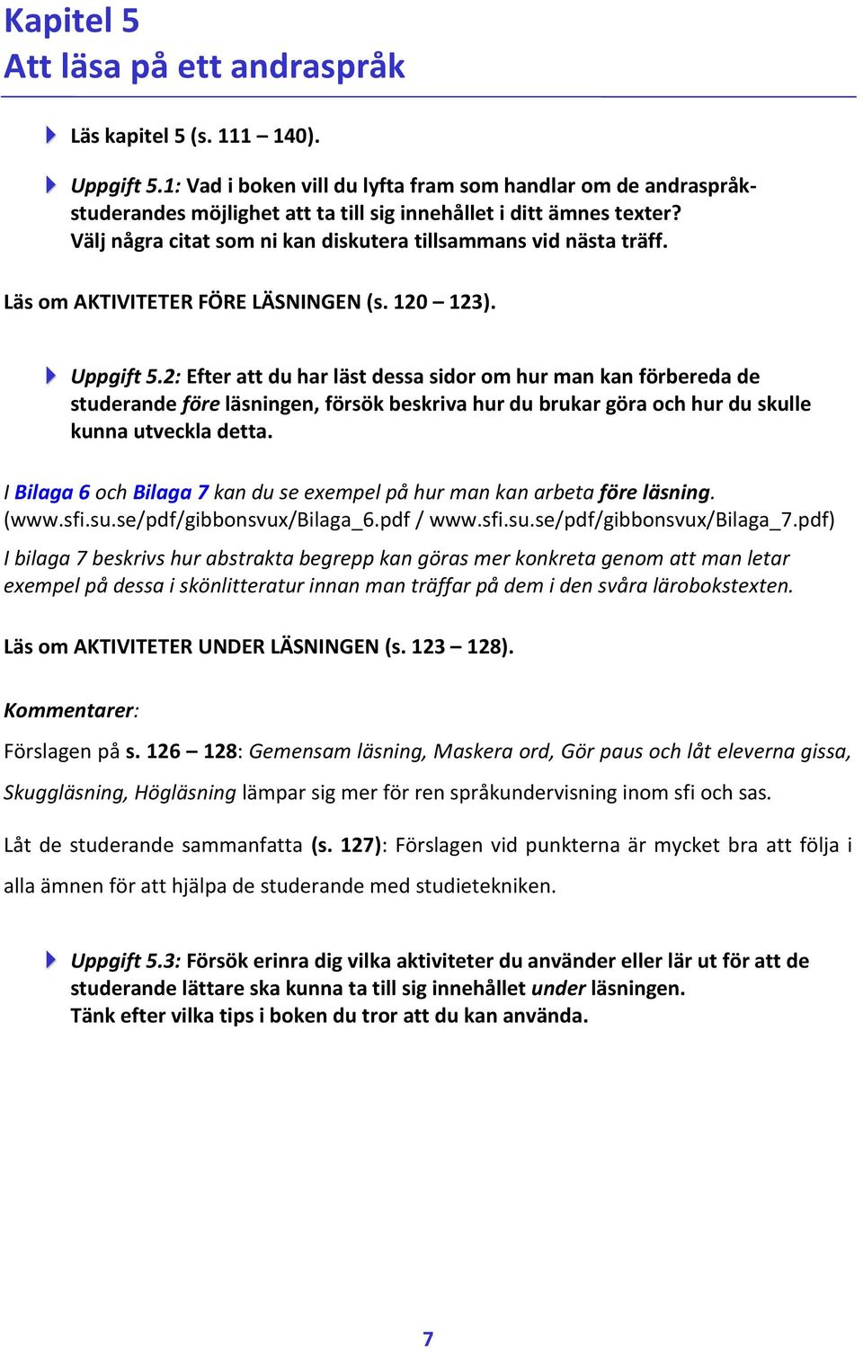 Läs om AKTIVITETER FÖRE LÄSNINGEN (s. 120 123). Uppgift 5.