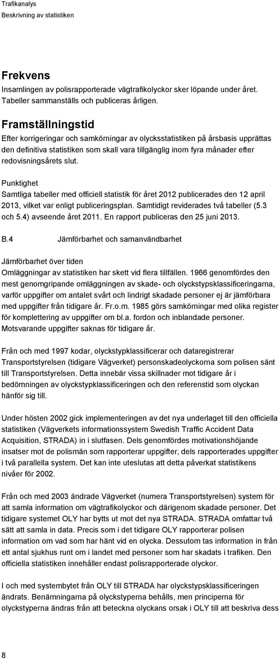 Punktighet Samtliga tabeller med officiell statistik för året 2012 publicerades den 12 april 2013, vilket var enligt publiceringsplan. Samtidigt reviderades två tabeller (5.3 och 5.