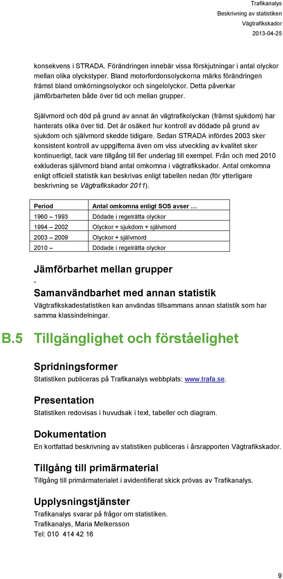 Självmord och död på grund av annat än vägtrafikolyckan (främst sjukdom) har hanterats olika över tid. Det är osäkert hur kontroll av dödade på grund av sjukdom och självmord skedde tidigare.