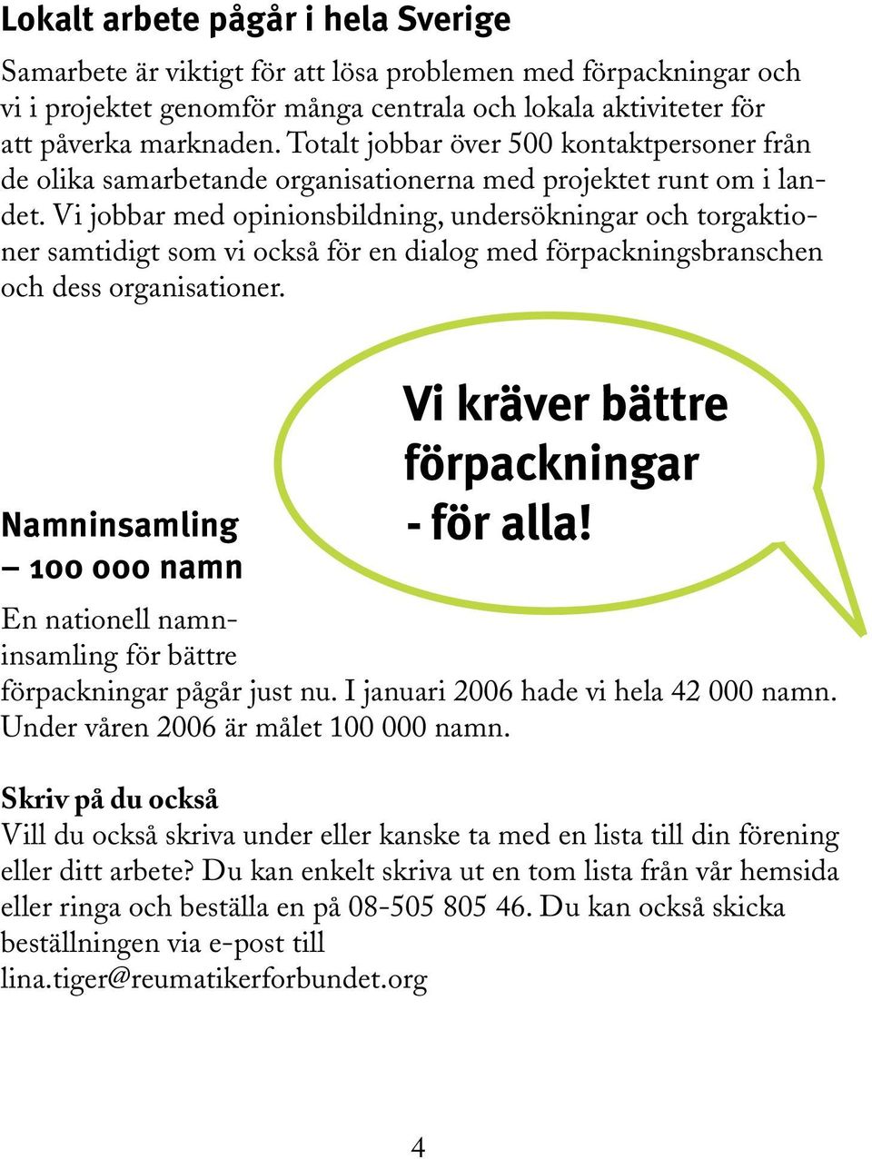 Vi jobbar med opinionsbildning, undersökningar och torgaktioner samtidigt som vi också för en dialog med förpackningsbranschen och dess organisationer.