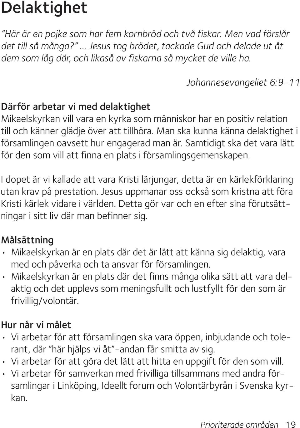 Johannesevangeliet 6:9-11 Därför arbetar vi med delaktighet Mikaelskyrkan vill vara en kyrka som människor har en positiv relation till och känner glädje över att tillhöra.