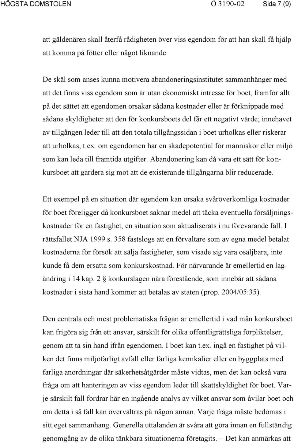 kostnader eller är förknippade med sådana skyldigheter att den för konkursboets del får ett negativt värde; innehavet av tillgången leder till att den totala tillgångssidan i boet urholkas eller