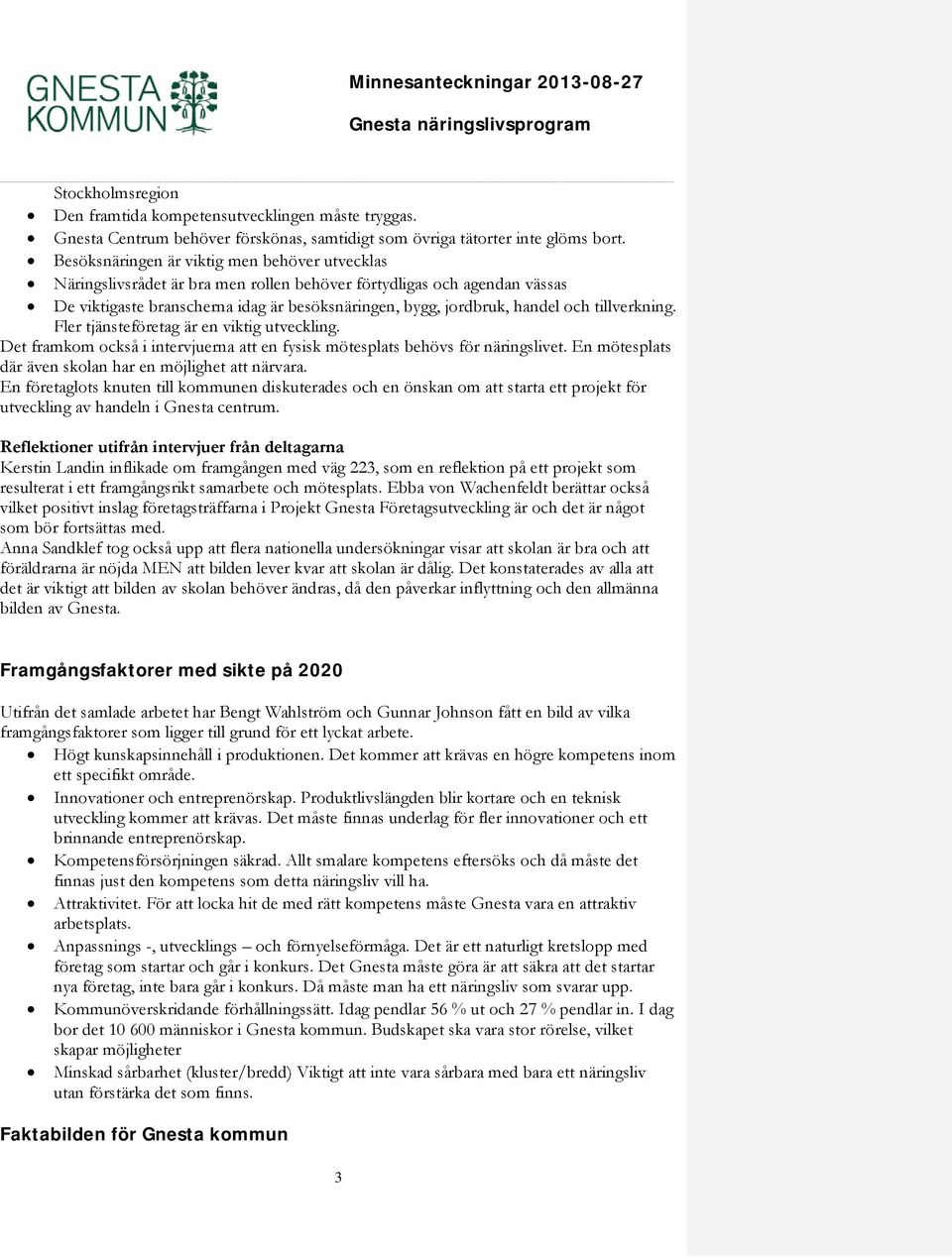 tillverkning. Fler tjänsteföretag är en viktig utveckling. Det framkom också i intervjuerna att en fysisk mötesplats behövs för näringslivet.