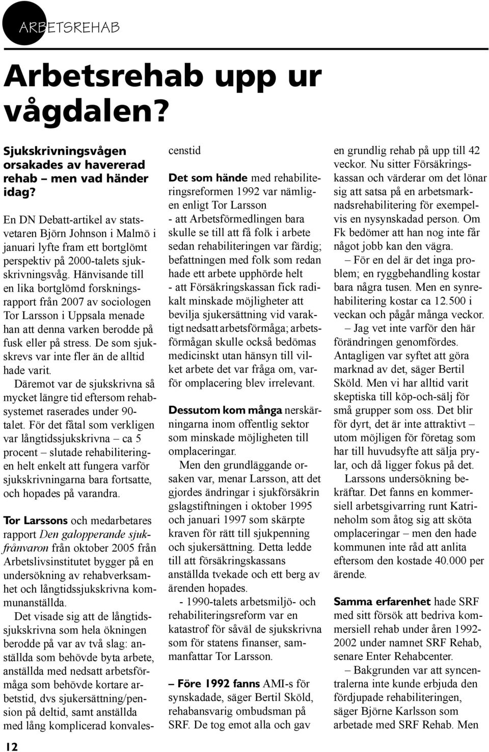 Hänvisande till en lika bortglömd forskningsrapport från 2007 av sociologen Tor Larsson i Uppsala menade han att denna varken berodde på fusk eller på stress.