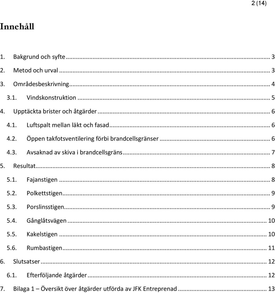 Avsaknad av skiva i brandcellsgräns... 7 5. Resultat... 8 5.1. Fajanstigen... 8 5.2. Polkettstigen... 9 5.3. Porslinsstigen... 9 5.4.