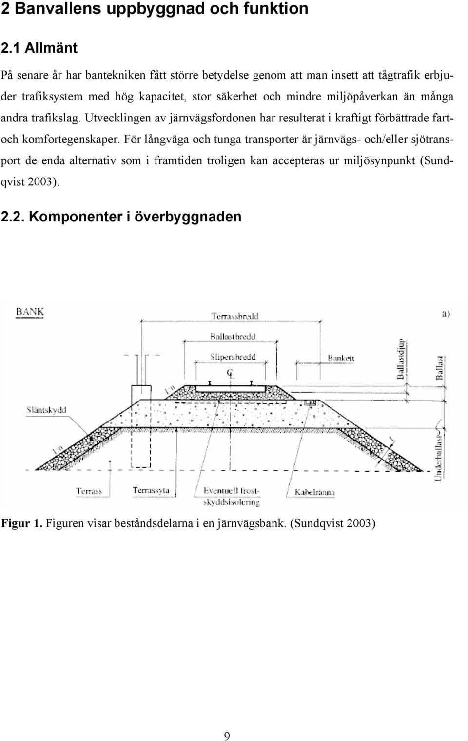 och mindre miljöpåverkan än många andra trafikslag. Utvecklingen av järnvägsfordonen har resulterat i kraftigt förbättrade fartoch komfortegenskaper.