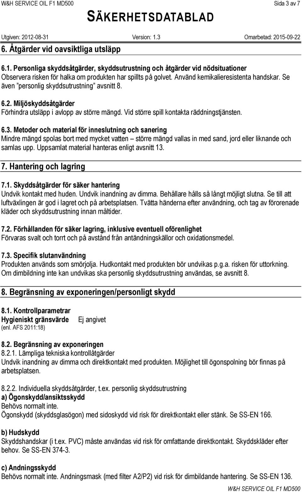 Metoder och material för inneslutning och sanering Mindre mängd spolas bort med mycket vatten större mängd vallas in med sand, jord eller liknande och samlas upp.