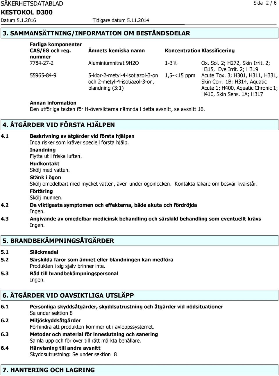 2; 55965-84-9 5-klor-2-metyl-4-isotiazol-3-on och 2-metyl-4-isotiazol-3-on, blandning (3:1) Annan information Den utförliga texten för H-översikterna nämnda i detta avsnitt, se avsnitt 16.